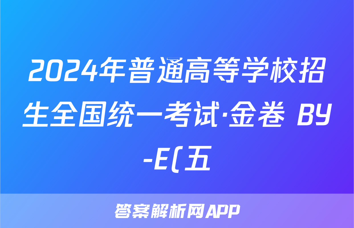 2024年普通高等学校招生全国统一考试·金卷 BY-E(五)5文科数学答案